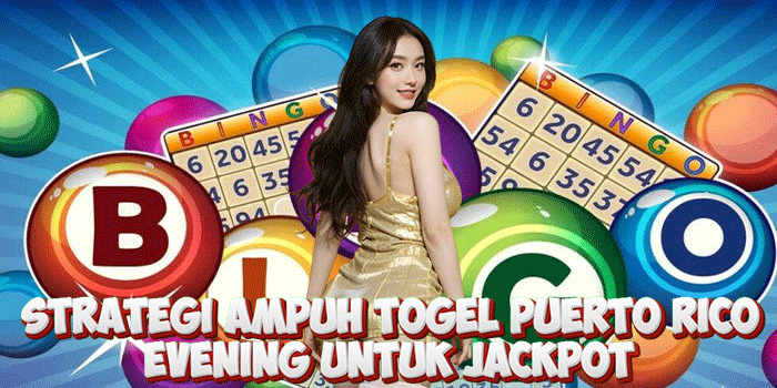 Strategi Ampuh Togel Puerto Rico Evening Untuk Jackpot