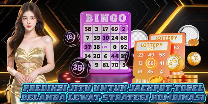Prediksi Jitu Untuk Jackpot Togel Belanda Lewat Strategi Kombinasi
