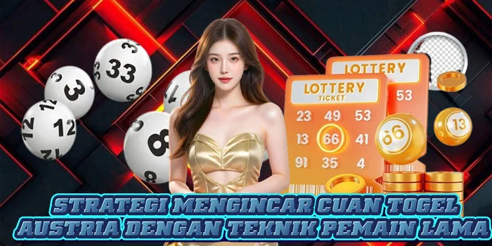 Strategi Mengincar Cuan Togel Austria Dengan Teknik Pemain Lama