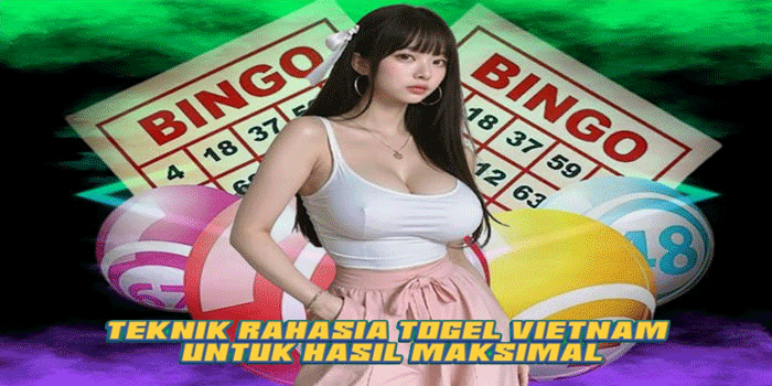 Teknik Rahasia Togel Vietnam Untuk Hasil Maksimal