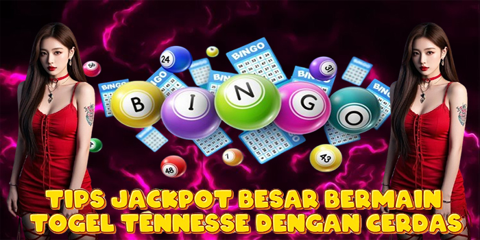 Tips Jackpot Besar Bermain Togel Tennesse Dengan Cerdas