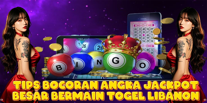Tips Bocoran Angka Jackpot Besar Bermain Togel Libanon